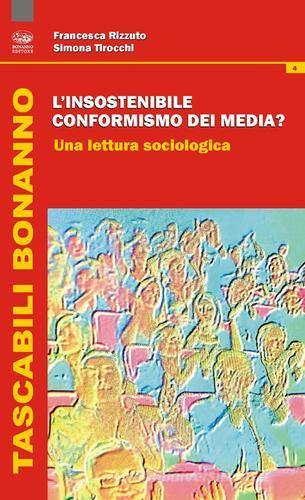 L' insostenibile conformismo dei media? Una lettura sociologica di Francesca Rizzuto, Simona Tirocchi edito da Bonanno