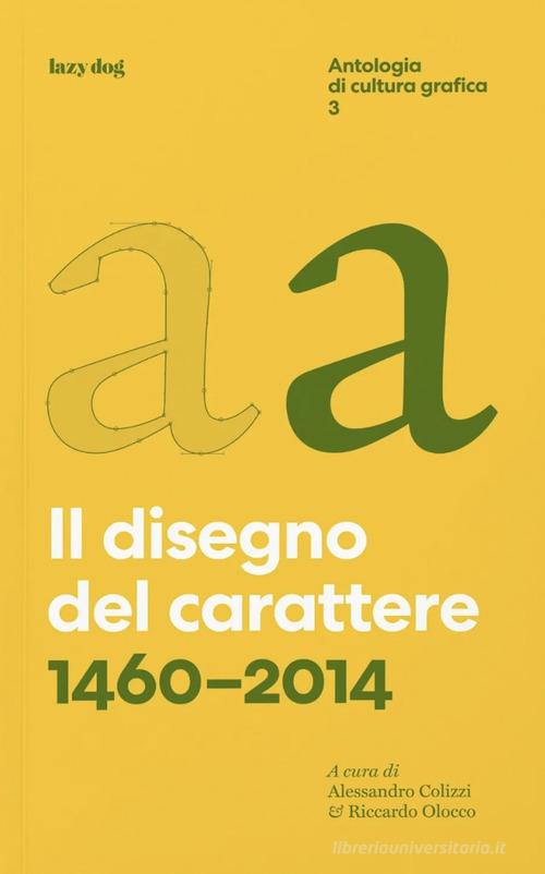 Il disegno del carattere. 1460-2014. Antologia di cultura grafica vol. 3 edito da Lazy Dog