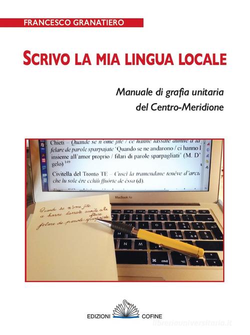 Scrivo la mia lingua locale. Manuale di grafia unitaria del Centro-Meridione di Francesco Granatiero edito da Cofine