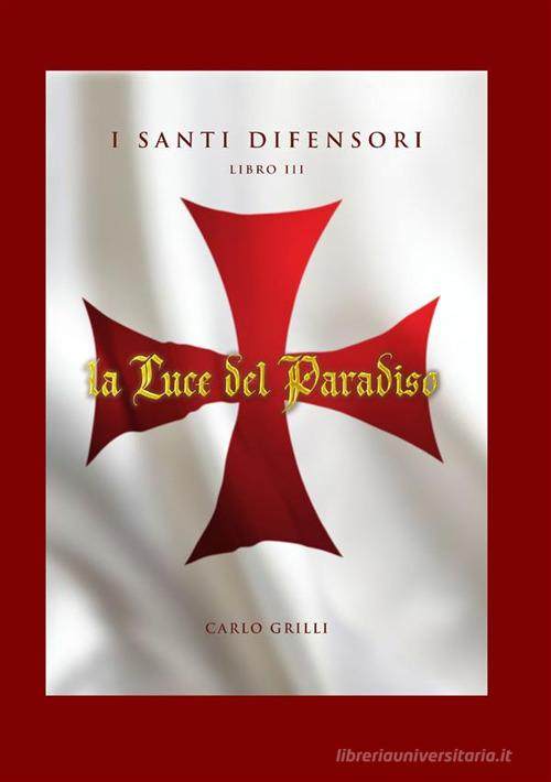 La luce del paradiso. I santi difensori vol.3 di Carlo Grilli edito da StreetLib