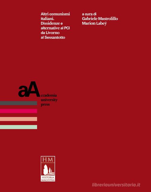 Altri comunismi italiani. Dissidenze e alternative al PCI da Livorno al Sessantotto edito da Accademia University Press