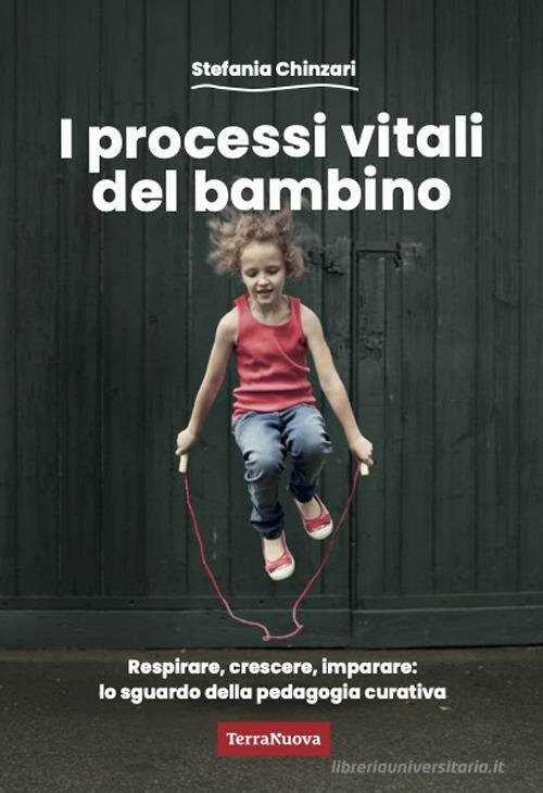 I processi vitali del bambino. Respirare, crescere, imparare: lo sguardo della pedagogia curativa di Stefania Chinzari edito da Terra Nuova Edizioni