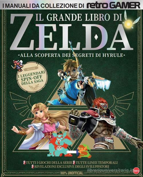 Il grande libro di Zelda. Alla scoperta dei segreti di Hyrule. I manuali da collezione di Retro Gamer edito da Sprea Editori