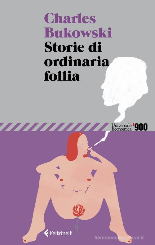 Libro Storie di ordinaria follia. Erezioni, eiaculazioni, esibizioni di Charles Bukowski Universale economica '900 di Feltrinelli