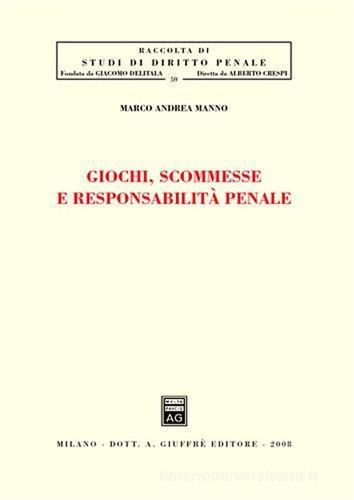 Giochi, scommesse e responsabilità penale di Marco Andrea Manno edito da Giuffrè