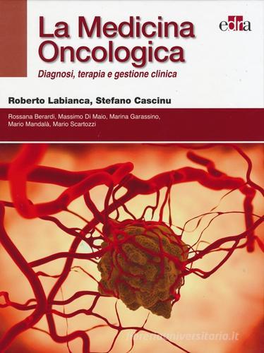 La medicina oncologica. Diagnosi, terapia e gestione clinica di Roberto Labianca, Stefano Cascinu edito da Edra