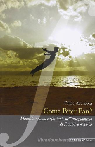 Come Peter Pan? Maturità umana e spirituale nell'insegnamento di Francesco d'Assisi di Felice Accrocca edito da Porziuncola