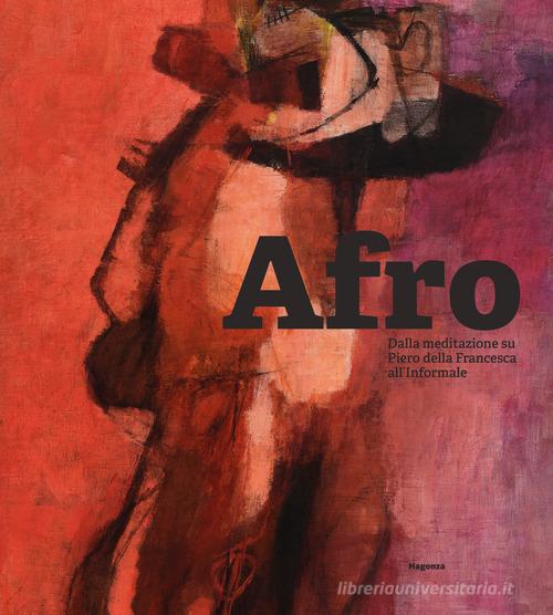 Afro. Dalla meditazione su Piero della Francesca all'Informale edito da Magonza