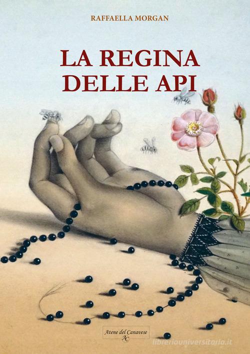 La regina delle api. Ediz. illustrata di Morgan Raffaella edito da Atene del Canavese