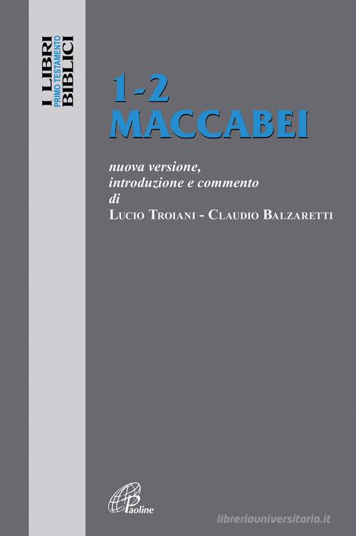 1-2 Maccabei. Nuova versione, introduzione e commento di Lucio Troiani, Claudio Balzaretti edito da Paoline Editoriale Libri