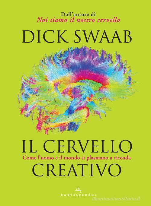 Il cervello creativo. Come l'uomo e il mondo si plasmano a vecenda di Dick Swaab edito da Castelvecchi