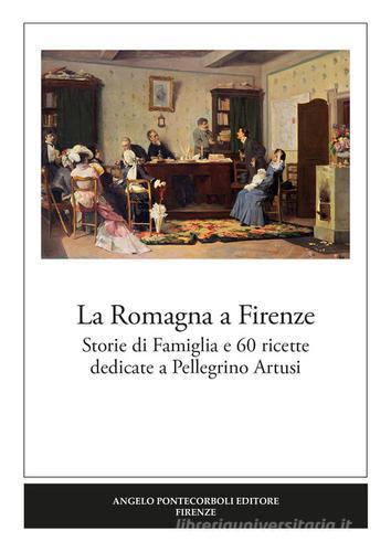 La Romagna a Firenze. Storie di famiglia e 60 ricette dedicate a Pellegrino Artusi edito da Pontecorboli Editore