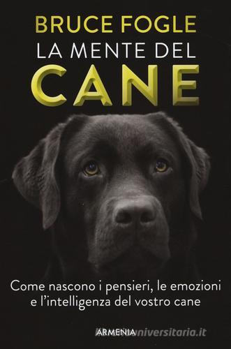 La mente del cane. Come nascono i pensieri, le emozioni e l'intelligenza del vostro cane di Bruce Fogle edito da Armenia