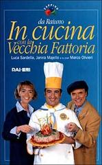 In cucina con la Vecchia Fattoria di Luca Sardella, Janira Majello, Marco Olivieri edito da Rai Libri
