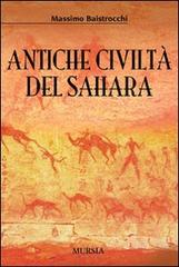 Antiche civiltà del Sahara di Massimo Baistrocchi edito da Ugo Mursia Editore