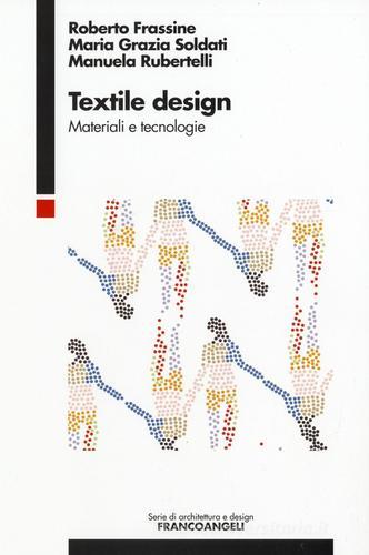 Textile design. Materiali e tecnologie di Roberto Frassine, Maria Grazia Soldati, Manuela Rubertelli edito da Franco Angeli