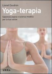 Yoga-terapia. Sapienza yogica e scienza medica per la tua salute di Lionel Coudron edito da Apogeo