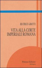 Vita alla corte imperiale romana di Beatrice Girotti edito da Pàtron