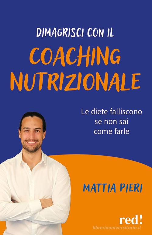 Dimagrisci con il coaching nutrizionale. Le diete falliscono se non sai come farle di Mattia Pieri edito da Red Edizioni