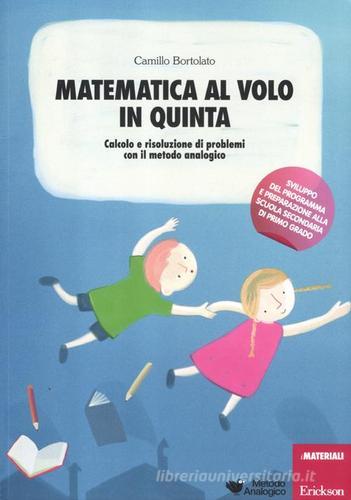 Matematica al volo in quinta. Calcolo e risoluzione di problemi con il metodo analogico di Camillo Bortolato edito da Erickson