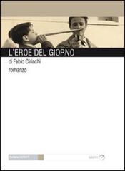 L' eroe del giorno di Fabio Ciriachi edito da Gaffi Editore in Roma