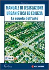 Manuale di legislazione urbanistica ed edilizia. La regola dell'arte. Con CD-ROM di Roberto Gallia edito da Legislazione Tecnica