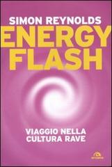 Energy flash. Viaggio nella cultura rave di Simon Reynolds edito da Arcana