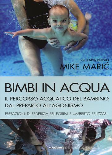 Bimbi in acqua. Il percorso acquatico del bambino dal preparto all'agonismo di Mike Maric, Ilaria Bonin edito da Magenes