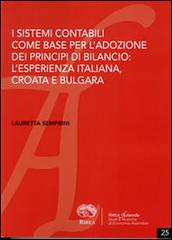 I sistemi contabili come base per l'adozione dei principi contabili di bilancio. L'esperienza italiana, croata e bulgara di Lauretta Semprini edito da RIREA