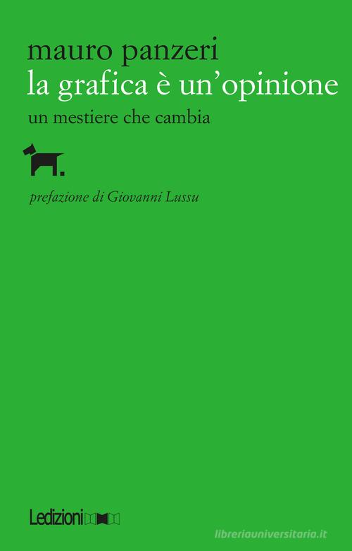 La grafica è un'opinione. Un mestiere che cambia. Ediz. illustrata di Mauro Panzeri edito da Ledizioni