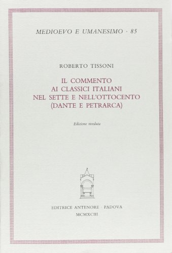 Il commento ai classici italiani nel Sette e nell'Ottocento (Dante e Petrarca) di Roberto Tissoni edito da Antenore