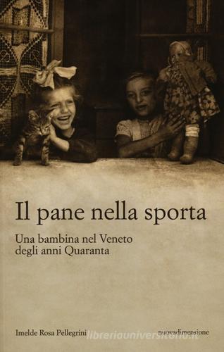 Il pane nella sporta. Una bambina nel Veneto degli anni Quaranta di Imelde Rosa Pellegrini edito da nuovadimensione