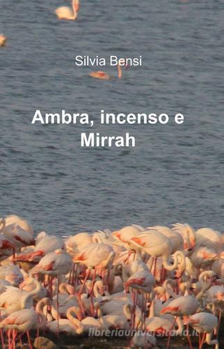 Ambra, incenso e mirrah di Silvia Bensi edito da ilmiolibro self publishing