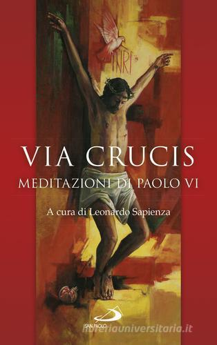 Via Crucis. Meditazioni di Paolo VI di Paolo VI edito da San Paolo Edizioni