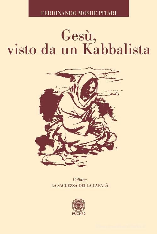 Gesù, visto da un Kabbalista di Ferdinando Moshe Pitari edito da Psiche 2
