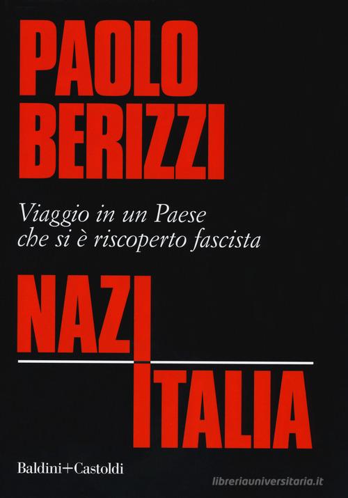 NazItalia. Viaggio in un paese che si è riscoperto fascista di Paolo Berizzi edito da Baldini + Castoldi