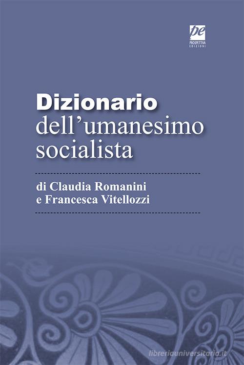 Dizionario dell'umanesimo socialista di Francesca Vitellozzi, Claudia Romanini edito da Prospettiva