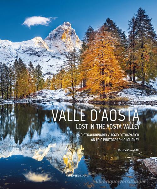 Valle D'aosta. Uno straordinario viaggio fotografico-Lost in the Aosta Valley. An epic photographic journey. Ediz. illustrata di Davide Cenadelli edito da Sime Books