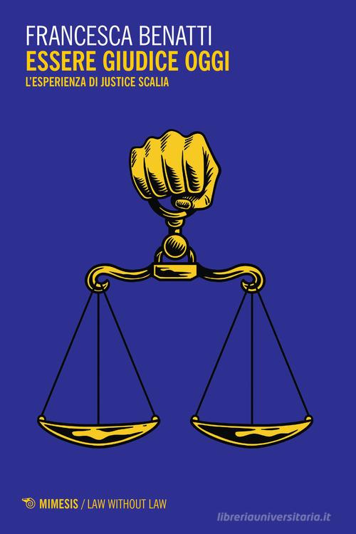 Essere giudice oggi. L'esperienza di Justice Scalia di Francesca Benatti edito da Mimesis