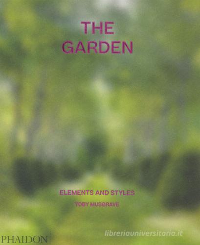 The garden. Elements and styles. Ediz. a colori di Toby Musgrave edito da Phaidon
