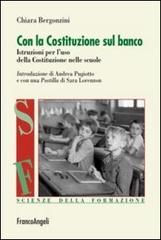 Con la Costituzione sul banco. Istruzioni per l'uso della Costituzione nelle scuole di Chiara Bergonzini edito da Franco Angeli