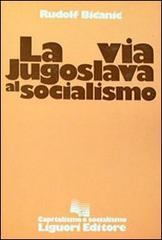 La via jugoslava al socialismo di Rudolf Bicanic edito da Liguori