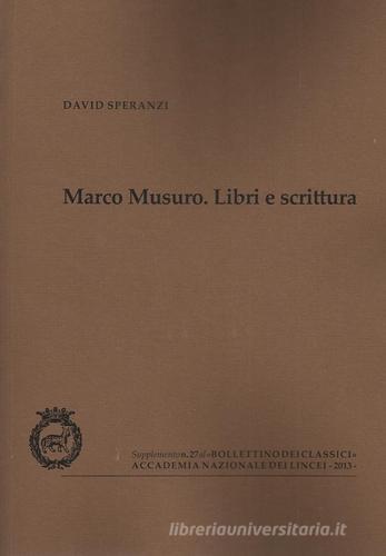 Marco Musuro. Libri e scrittura di David Speranzi edito da Accademia Naz. dei Lincei