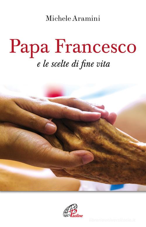 Papa Francesco e le scelte di fine vita di Michele Aramini edito da Paoline Editoriale Libri