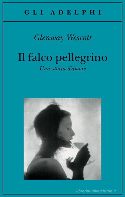 Il falco pellegrino. Una storia d'amore di Glenway Wescott edito da Adelphi