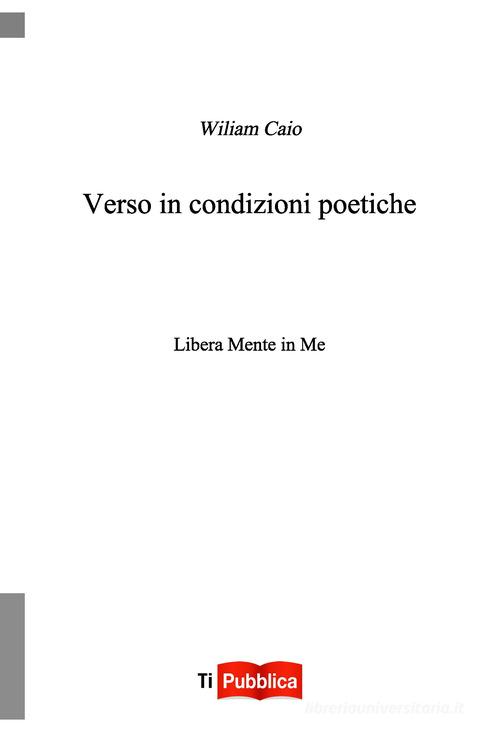 Libro Verso in condizioni poetiche di Wiliam Caio TiPubblica di Lampi di Stampa