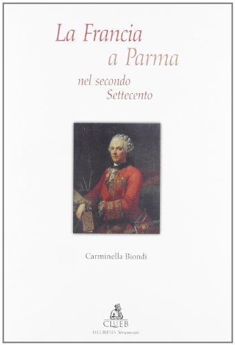 La Francia a Parma nel secondo Settecento di Carminella Biondi edito da CLUEB
