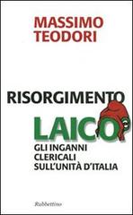 Risorgimento laico. Gli inganni clericali sull'Unità d'Italia di Massimo Teodori edito da Rubbettino