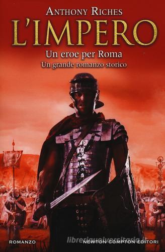 Un eroe per Roma. L'impero di Anthony Riches edito da Newton Compton Editori