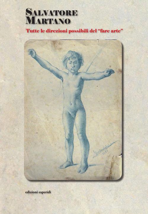 Salvatore Martano. Tutte le direzioni possibili del «fare arte». Ediz. illustrata edito da Esperidi